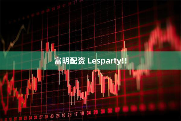 富明配资 Lesparty!!